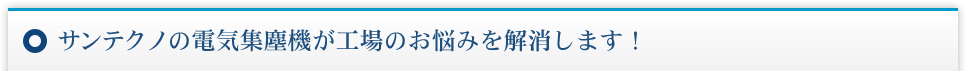 サンテクノの電気集塵機が工場のお悩みを解消します！